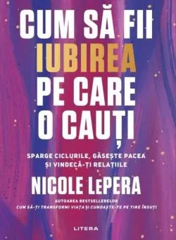 Cum să fii iubirea pe care o cauți de Nicole LePera
