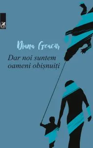 Dar noi suntem oameni obisnuiti de Diana Geacar