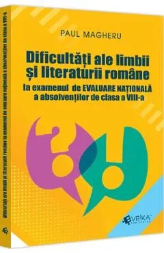 Dificultati ale limbii si literaturii romane la examenul de Evaluare Nationala - Clasa 8 de Paul Magheru