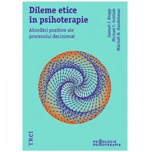Dileme etice in psihoterapie. Abordari pozitive ale procesului decizional de Samuel J. Knapp