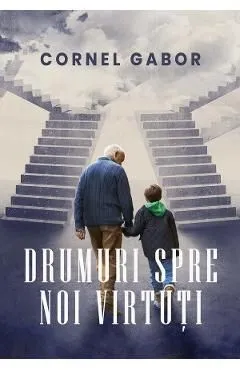Drumuri spre noi virtuti de Cornel Gabor
