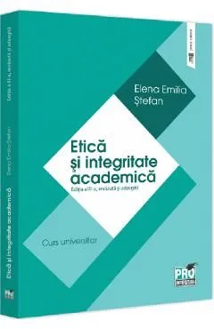 Etica si integritate academica Ed.3 de Elena Emilia Stefan