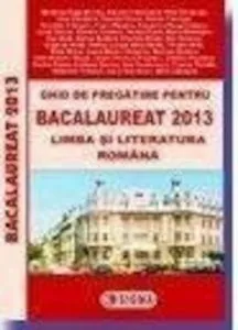 Ghid de pregatire pentru Bacalaureat 2013 - Limba si literatura romana