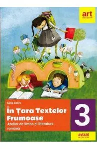 In tara textelor frumoase. Atelier de limba si literatura romana - Clasa 3 de Sofia Dobra
