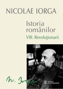 Istoria romanilor, Revolutionarii, Vol. VIII de Nicolae Iorga