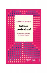 Iubirea poate dura? Soarta iubirii romantice de-a lungul timpului de Stephen A Mitchell