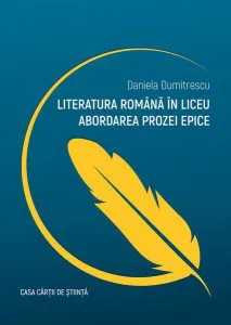 Literatura română în liceu. Abordarea prozei epice de Daniela Dumitrescu