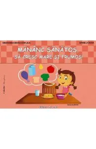 Mananc sanatos, sa cresc mare si frumos de Dosa Daniela