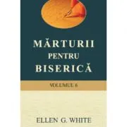 Marturii pentru biserica, volumul 6 de Ellen White