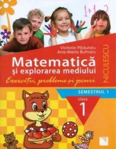 Matematica si explorarea mediului. Clasa I, semestrul 1. Exercitii, probleme si jocuri de Victoria Paduraru