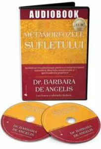 Metamorfozele sufletului. Invataturi revolutionare pentru o constientizare autentica, libertate emotionala si spiritualitate practica - CD de Barbara De Angelis
