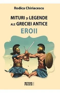 Mituri si legende ale Greciei antice: Eroii de Rodica Chiriacescu