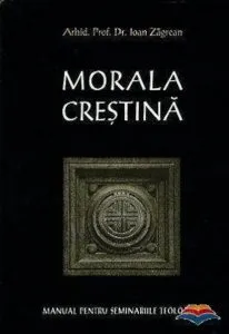 Morala crestina. Manual pentru seminariile teologice de Zagrean Ioan
