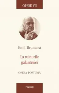 Opere VII. La ruinurile galanteriei.Opera postuma de Emil Brumaru