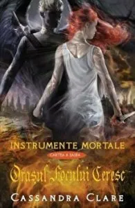 Orasul focului ceresc. Instrumente mortale. Cartea a sasea de Cassandra Clare