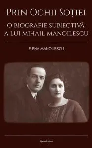 Prin ochii soției. O biografie subiectivă a lui Mihail Manoilescu de Elena Manoilescu