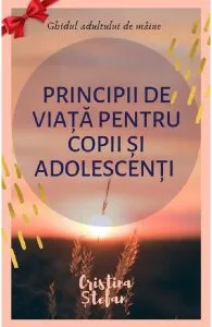 Principii de viata pentru copii si adolescenti de Cristina Stefan