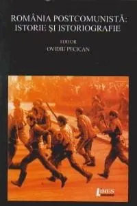 Romania postcomunista - Istorie si istoriografie de Ovidiu Pecican