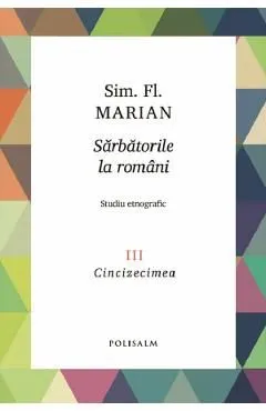 Sarbatorile la romani Vol.3: Cincizecimea de Sim. Fl. Marian