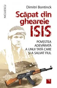 Scapat din ghearele ISIS. Povestea adevarata a unui tata care si-a salvat fiul. Povestea adevarata a unui tata care si-a salvat fiul de Dimitri Bontinck