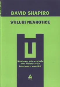 Stiluri nevrotice. Simptomul este expresia unui anumit stil de functionare nevrotica de David Shapiro