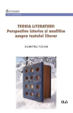 Teoria literaturii. Perspective istorice si analitice asupra textului literar de Dumitru Tucan