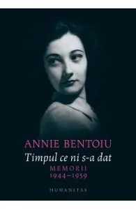 Timpul ce ni s-a dat. Memorii 1944-1947 de Annie Bentoiu