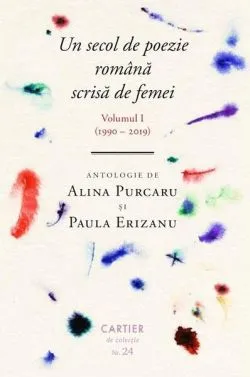 Un secol de poezie română scrisă de femei. Volumul I (1990-2019) de Alina Purcaru