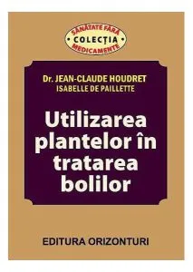 Utilizarea plantelor în tratarea bolilor de Jean-Claude Houdret