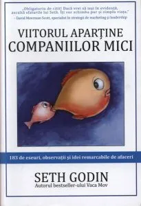 Viitorul aparține companiilor mici de Seth Godin