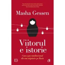 Viitorul e istorie. Cum a pus totalitarismul din nou stapanire pe Rusia de Masha Gessen