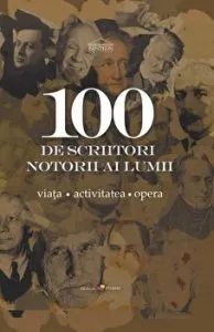 100 de scriitori notorii ai lumii. Viata. Activitatea. Opera de Ala Bujor