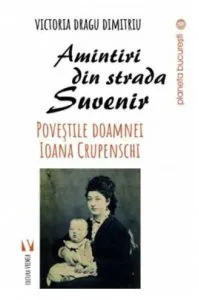 Amintiri din strada Suvenir.Povestile d-nei. Ioana Crupenschi de Victoria Dragu Dimitriu