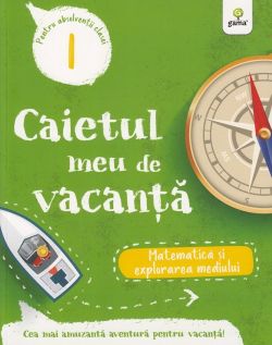 Caietul meu de vacanta. Matematica si explorarea mediului - Clasa 1