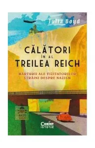 Călători în al Treilea Reich. Mărturii ale vizitatorilor străini despre nazism de Julia Boyd