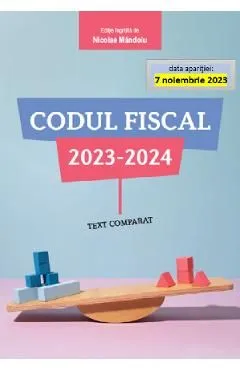 Codul fiscal 2023-2024. Text comparat de Nicolae Mandoiu