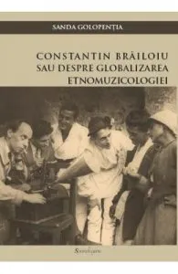 Constatin Brailoiu sau despre globalizarea etnomuzicologiei de Sanda Golopentia