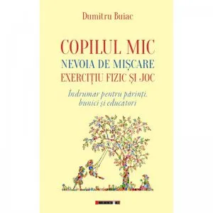 Copilul mic, nevoia de miscare, exercitiu fizic si joc de Dumitru Buiac