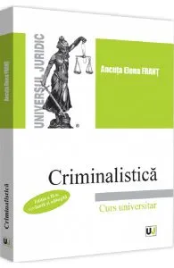 Criminalistica. Curs universitar Ed.2 de Ancuta Elena Frant