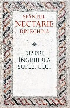 Despre ingrijirea sufletului de Sfantul Nectarie Din Eghina