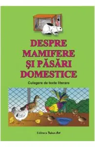 Despre mamifere si pasari domestice. Culegere de texte literare de Dosa Daniela
