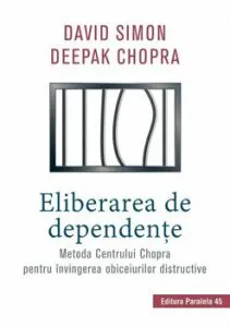 Eliberarea de dependente. Metoda Centrului Chopra pentru invingerea obiceiurilor distructive de Deepak Chopra