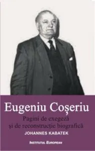 Eugeniu Coseriu - Pagini de exegeza si de reconstructie biografica de Johannes Kabatek
