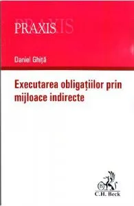 Executarea obligatiilor prin mijloace indirecte de Daniel Ghita