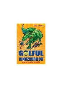 Golful dinozaurilor. Atacul regelui şopârlă de Rex Stone