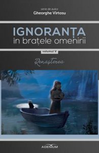 Ignoranta in bratele omenirii Vol.5: Renasterea