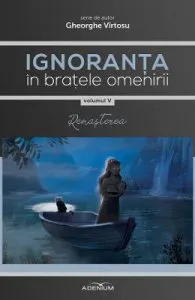 Ignoranta in bratele omenirii Vol.5: Renasterea de Gheorghe Virtosu