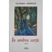 In umbra sortii de Lia Maria Andreita