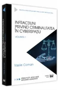 Infractiuni privind criminalitatea in cyberspatiu. Volumul 1 de Vasile Coman