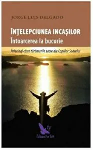 Intelepciunea incasilor. Intoarcere la bucurie de Jorge Luis Delgado